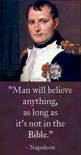 Napoleon quotes french revolution quotes. Napoleon Once Said Man Will Believe Anything As Long As It S Not In The Bible Inspirational Quotes Pictures Spiritual Words Bible