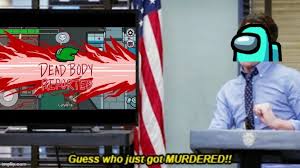 Submitted 3 months ago by logie0. Nothing New Here Me Whenever I Report A Dead Body In Among Us