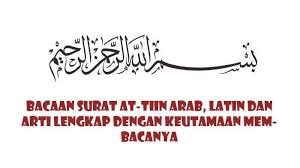 Pembaca yang dirahmati allah ta'ala. Bacaan Surat At Tin Arab Latin Dan Terjemahan Lengkap Dengan Keutamaan Membacanya Tribun Sumsel