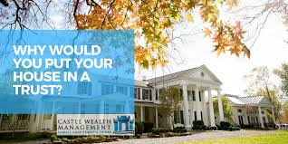 For a wealthy estate that could otherwise be subject to a state or federal estate tax, putting assets into a trust can help avoid or minimize the estate taxes. Why Would You Put Your House In A Trust Castle Wealth Management