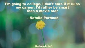 I M Going To College I Don T Care If It Ruins My Career I D Rather Be Smart Than A Movie Star Movie Stars My Career Don T Care