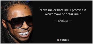 One of our favorites by lil' wayne is when he says: Top 16 Love Or Hate Me Quotes A Z Quotes
