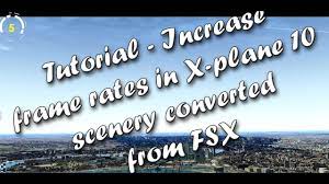 Tutorial - Increase Frame Rates In X-Plane 10 Scenery Converted From Fsx -  Youtube