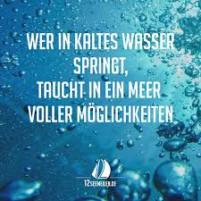 Wer In Kaltes Wasser Springt Taucht Ein In Ein Meer Voller Moglichkeiten Spruche Segeln Zitate Segeln Zitate Spruche Tolle Worte