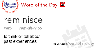 The act of remembering events and experiences from the past. Word Of The Day Reminisce Merriam Webster