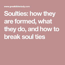 Soulties How They Are Formed What They Do And How To Break Soul Ties Soul Ties Broken Soul Soul Ties Prayer
