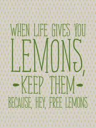 The next time life gives you lemons, just tell yourself that as far as adages go, this one's, well…, a lemon. Quotes About Make Lemonade 64 Quotes