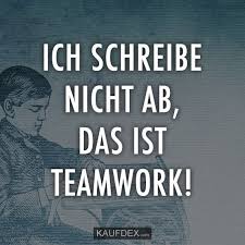 Ich Schreibe Nicht Ab Das Ist Teamwork Kaufdex Lustige Spruche Coole Spruche Lustige Zitate Lustige Spruche