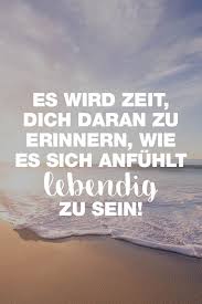 Visual Statements Es Wird Zeit Dich Daran Zu Erinnern Wie Es Sich Anfuhlt Lebendig Zu Sein Spruche Zitate Quo Spruche Spruche Zitate Zitate
