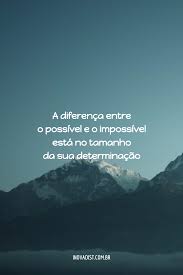 A Diferenca Entre O Possivel E O Impossivel Esta No Tamanho Da Sua Determinacao Frases De Motivacao Frases De Palavra Citacoes Motivacionais