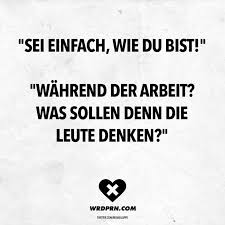 Sei Einfach Wie Du Bist Wahrend Der Arbeit Was Sollen Denn Die Leute Denken Visual Statements Sarkastische Spruche Lustige Spruche Visual Statements