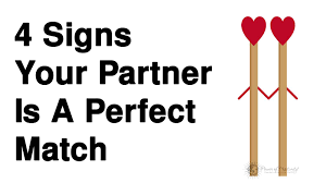 The world at the moment is being lets assume that there exists a perfect match for you somewhere on the earth. 4 Signs Your Partner Is A Perfect Match