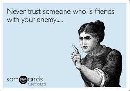 Never Trust Someone Who Is Friends With Your Enemy Loyalty Quotes Friendship Quotes Inspirational Quotes