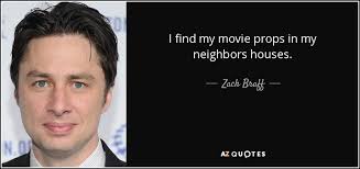 Zach Braff Quote I Find My Movie Props In My Neighbors Houses