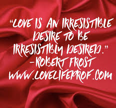 Love Is An Irresistible Desire To Be Irresistibly Desired Desire Love Advice Love Quotes Relationship Advice