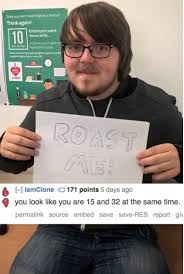 And the really, really harsh! 11 Brave Souls Who Willingly Submitted Themselves To Brutal Roasts Gallery
