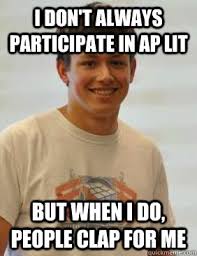 I Don T Always Participate In Ap Lit But When I Do People Clap For Me Kevin Hays Problems Quickmeme