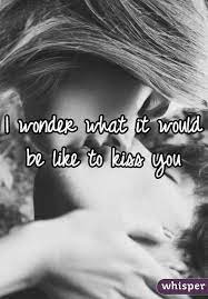 I Wonder What It Would Be Like To Kiss You