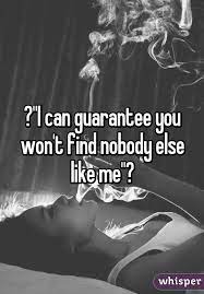 I Can Guarantee You Won T Find Nobody Else Like Me