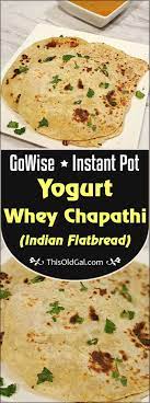 Yogurt Whey Indian Chapati Roti Unleavened Flatbread Made With Water Or Whey From Your Instant Pot Instant Pot Recipes Instant Pot Yogurt Indian Food Recipes