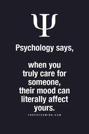Psychology Says When You Truly Care For Someone Their Mood Can Literally Affect Yours Psychology Says Psychology Quotes Inspirational Quotes