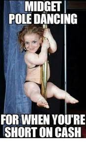 Submitted 1 year ago by yousmiledinpictures. Midget Pole Dancing For When You Re Short On Cash Dancing Meme On Sizzle