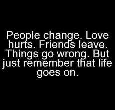 Life Goes On Quotes Things Go Wrong Part True People Change Quotes Change Quotes Inspirational Words