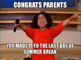 Congrats Parents You Made It To The Last Day Of Summer Break Oprah Winfrey You Get A Car Make A Meme