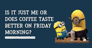 You learn to write toward that deadline, to let the adrenaline pick you up on friday morning and carry you through, to cook up a monologue about lake wobegon and get to the theater on time. Happy Friday Quotes To Be Happy On Friday Morning