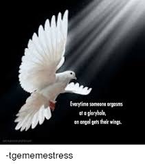 There's an angel in us all a little voice inside that answers every call there's a joyous sound resounding in your heart a ray of hope that shines as bright as for each and every bell that rings another angel gets his wings so show you care and share your light and help an angel fly tonight (another angel). Everytime Someone Orgasms At A Gloryhole An Angel Gets Their Wings Daily Inspirational Gleryhole Quote Tgememestress Angel Meme On Me Me