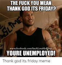 Jul 03, 2021 · tags: 25 Best Memes About Thank God Its Friday Meme Thank God Its Friday Memes