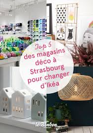 Cinq Magasins De Deco Pas Chers A Strasbourg Pour Changer D Ikea Magasin Deco Magasin Strasbourg