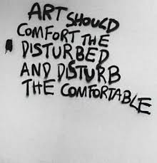 Art Should Comfort The Disturbed And Disturb The Comfortable Art Quotes Deep Art Inspiration