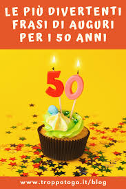 Auguri Per I 50 Anni Le Frasi Piu Divertenti Da Dedicare Ai Cinquantenni Auguri Di Buon Compleanno Buon Compleanno Frasi Per Compleanno