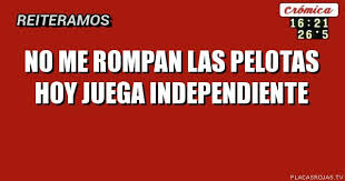 0 ответов 0 ретвитов 1 отметка «нравится». No Me Rompan Las Pelotas Hoy Juega Independiente Placas Rojas Tv
