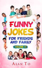 Tell 'em to strangers when you're trapped in the elevator and nobody remembered to bring cookies. Funny Jokes For Friends And Family 3 Funny Jokes Collection Kindle Edition By To Alan Children Kindle Ebooks Amazon Com