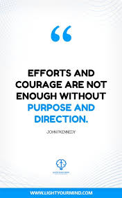 Effort And Courage Are Not Enough Without Purpose And Direction Meaning 5 Proven Tips To Find Your Purpose In Life Daily Inspiration Quotes Strategy Quotes Wisdom Quotes