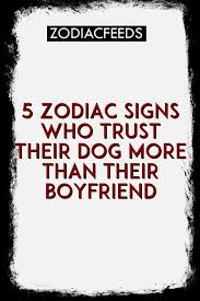 5 Zodiac Signs Who Trust Their Dog More Than Their Boyfriend Zodiac Virgo Libra Taurus Scorpio Zodiac Signs Signs Zodiac Sign Facts