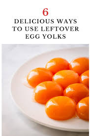 6 Delicious Ways To Use Up Extra Egg Yolks Egg Yolk Recipes Leftover Egg Yolks Recipes Using Egg Yolks