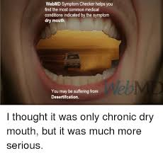 Neuromyelitis optica spectrum disorder (nmosd) is serious. Webmd Symptom Checker Helps You Find The Most Common Medical Conditions Indicated By The Symptom Dry Mouth You May Be Suffering From Desertifcation Eb Webmd Meme On Me Me