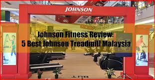 Our technologically advanced process of inspection & reporting of production of all the parts and. Johnson Fitness Review 5 Best Johnson Treadmill Malaysia