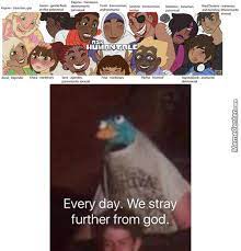 Every day, we stray further from god. Everyday We Stray Further From God S Light Know Your Meme