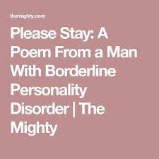 Please Stay A Poem From A Man With Borderline Personality Disorder The Mighty Borderline Personality Disorder Personality Disorder Disorders