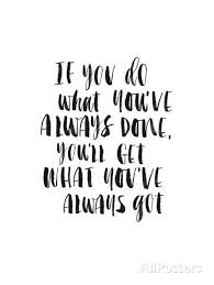 If You Do What You Ve Always Done You Ll Get What You Ve Always Got Done Quotes Words Quotes Inspirational Quotes