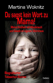 Du sagst kein Wort zu Mama! Meine Kindheit voll Missbrauch und Gewalt im  eigenen Elternhaus