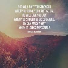 God Will Give You The Strength When You Think You Can T Go On He Will Give You Joy When You Should Spiritual Inspiration Words Of Wisdom Inspirational Verses