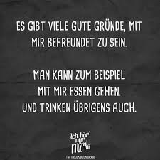Es Gibt Viele Gute Grunde Mit Mir Befreundet Zu Sein Man Kann Zum Beispiel Mit Mir Essen Gehen Und Trinken Ubrigens Auch Visual Statements Zitate Zum Thema Freundschaft Urkomische Zitate