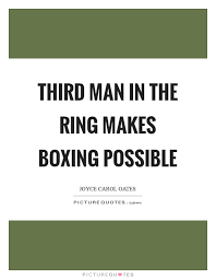 Third Man In The Ring Makes Boxing Possible Picture Quotes