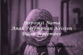Maybe you would like to learn more about one of these? Inspirasi Nama Anak Perempuan Kristen Bulan September Namaanakperempuan Net