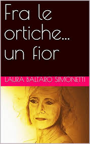 Fra le ortiche... un fior (Laura Baltaro Simonetti) (Italian Edition) eBook  : Simonetti, Laura: Amazon.in: Kindle स्टोर